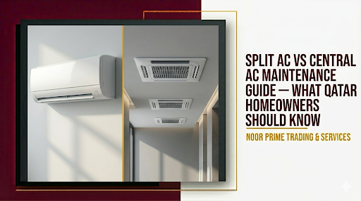 Split AC vs Central AC Maintenance Guide — What Qatar Homeowners Should Know